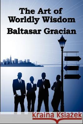 The Art of Worldly Wisdom Baltasar Gracian 9781604590876 Wilder Publications