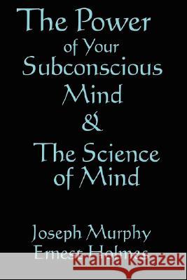 The Science of Mind & the Power of Your Subconscious Mind Joseph Murphy Ernest Holmes 9781604590906 Wilder Publications