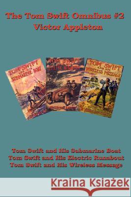 The Tom Swift Omnibus #2: Tom Swift and His Submarine Boat, Tom Swift and His Electric Runabout, Tom Swift and His Wireless Message Victor, II Appleton 9781604591002 Wilder Publications