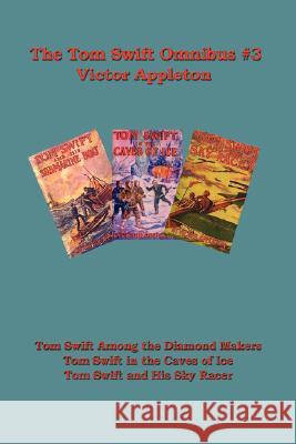 Tom Swift Omnibus #3: Tom Swift Among the Diamond Makers, Tom Swift in the Caves of Ice, Tom Swift and His Sky Racer Appleton, Victor, II 9781604591026 Wilder Publications