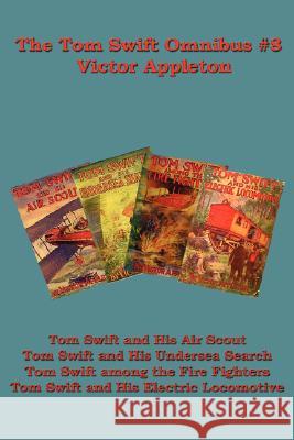 The Tom Swift Omnibus #8: Tom Swift and His Air Scout, Tom Swift and His Undersea Search, Tom Swift Among the Fire Fighters, Tom Swift and His E Victor, II Appleton 9781604591132 Wilder Publications