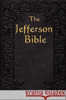 The Jefferson Bible: The Life and Morals of Thomas Jefferson 9781604591286 A & D Publishing