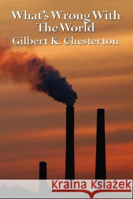 What's Wrong with the World Gilbert K. Chesterton G. K. Chesterton 9781604591651 Wilder Publications