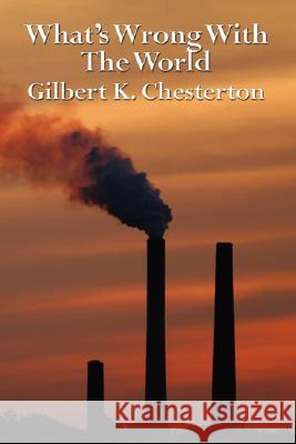 What's Wrong with the World Gilbert K. Chesterton G. K. Chesterton 9781604591668 Wilder Publications