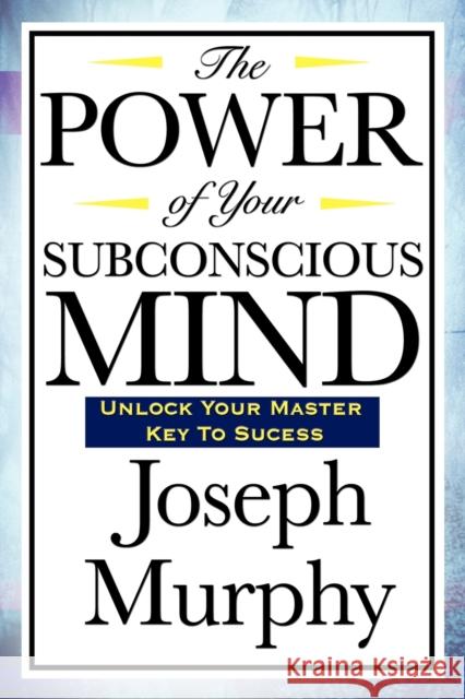 The Power of Your Subconscious Mind Dr Joseph Murphy 9781604592016 Wilder Publications