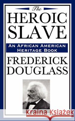 The Heroic Slave (an African American Heritage Book) Frederick Douglass 9781604592368 Wilder Publications