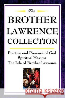 The Brother Lawrence Collection: Practice and Presence of God, Spiritual Maxims, the Life of Brother Lawrence Lawrence, Brother 9781604592504 Wilder Publications