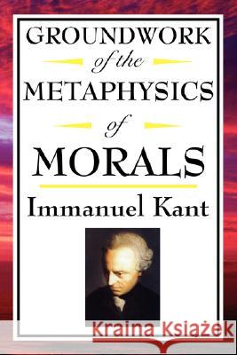 Kant: Groundwork of the Metaphysics of Morals Kant, Immanuel 9781604592542 Wilder Publications