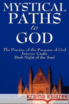 Mystical Paths to God: Three Journeys: The Practice of the Presence of God, Interior Castle, Dark Night of the Soul Brother Lawrence 9781604592641
