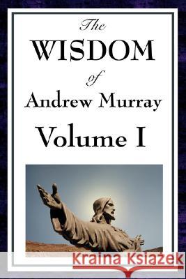 The Wisdom of Andrew Murray Vol I: Humility, with Christ in the School of Prayer, Abide in Christ Murray, Andrew 9781604593105 Wilder Publications