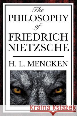 The Philosophy of Friedrich Nietzsche Henry Louis Mencken H. L. Mencken 9781604593310