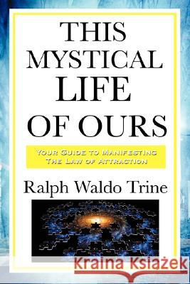 This Mystical Life of Ours Ralph Waldo Trine 9781604593389 Wilder Publications