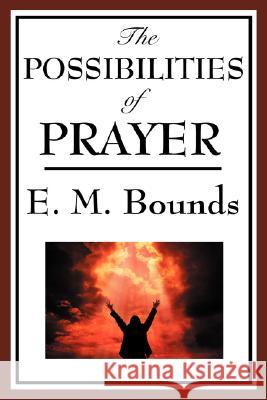 The Possibilities of Prayer E. M. Bounds 9781604593792