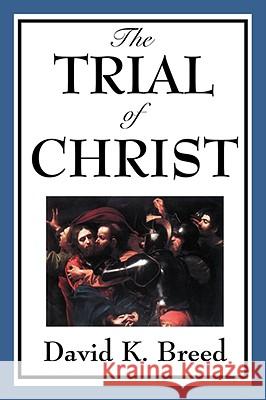 The Trial of Christ David K. Breed 9781604594157