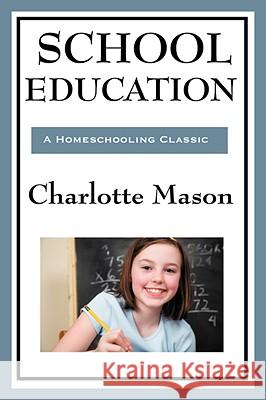 School Education: Volume III of Charlotte Mason's Original Homeschooling Series Charlotte Mason 9781604594300 Wilder Publications