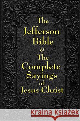 Jefferson Bible & The Complete Sayings of Jesus Christ Jefferson, Thomas 9781604594331 WILDER PUBLICATIONS, LIMITED