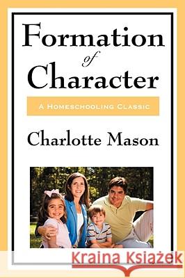 Formation of Character: Volume V of Charlotte Mason's Homeschooling Series Mason, Charlotte 9781604594348