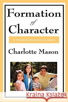 Formation of Character: Volume V of Charlotte Mason's Original Homeschooling Series Mason, Charlotte 9781604594355 WILDER PUBLICATIONS, LIMITED
