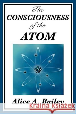 The Consciousness of the Atom Alice A Bailey 9781604594447 SMK Books