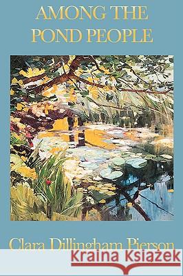 Among the Pond People Clara Dillingha 9781604595024 Wilder Publications