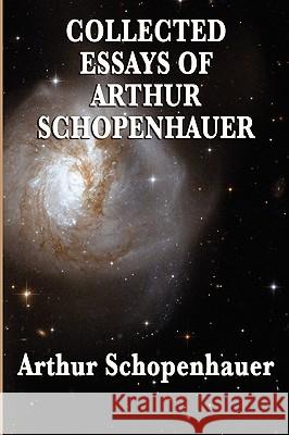 Collected Essays of Arthur Schopenhauer Arthur Schopenhauer 9781604595741 WILDER PUBLICATIONS, LIMITED