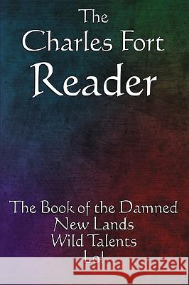 The Charles Fort Reader: The Book of the Damned, New Lands, Wild Talents, Lo! Fort, Charles 9781604595826 Wilder Publications