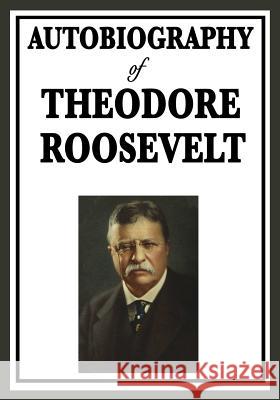 Autobiography of Theodore Roosevelt Theodore Roosevelt 9781604596144 Wilder Publications