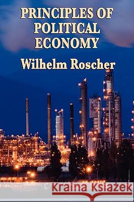 Principles of Political Economy Wilhelm Roscher 9781604596861