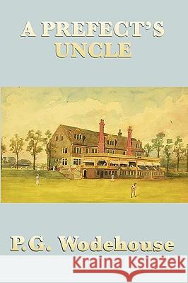 A Prefect's Uncle P. G. Wodehouse 9781604597875 Smk Books