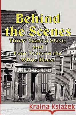 Behind the Scenes - Thirty Years a Slave, and Four Years in the White Elizabeth Keckley 9781604598087 Flying Chipmunk Publishing