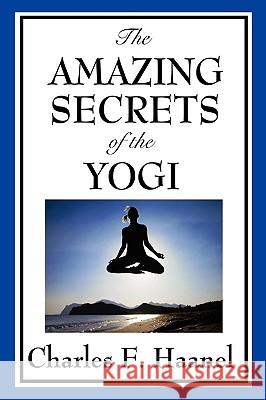 The Amazing Secrets of the Yogi Charles F. Haanel 9781604598179 Wilder Publications