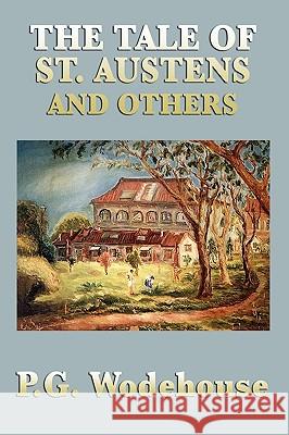 The Tale of St. Austens and Others P. G. Wodehouse 9781604598339 Smk Books