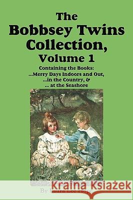 The Bobbsey Twins Collection, Volume 1: Merry Days Indoors and Out; in the Country; at the Seashore Laura Lee Hope, Edward Stratemeyer, Lilian C Garis 9781604599800 Flying Chipmunk Publishing