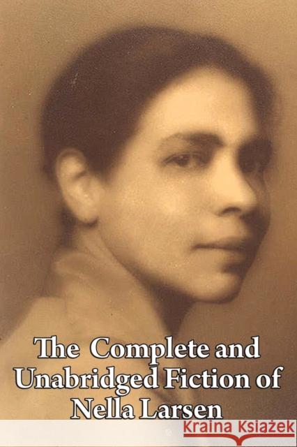 The Complete and Unabridged Fiction of Nella Larsen Nella Larsen 9781604599909 Wilder Publications