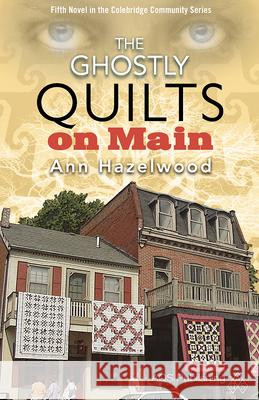 The Ghostly Quilts on Main: Colebridge Community Series Book 5 of 7 Hazelwood, Ann 9781604601602