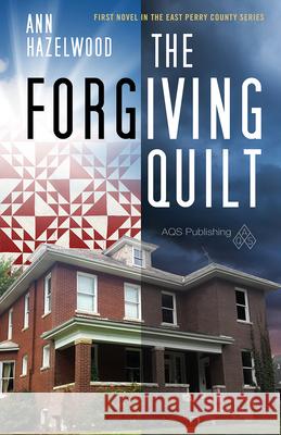 The Forgiving Quilt: East Perry County Series Book 1 of 5 Hazelwood, Ann 9781604604047 American Quilter's Society