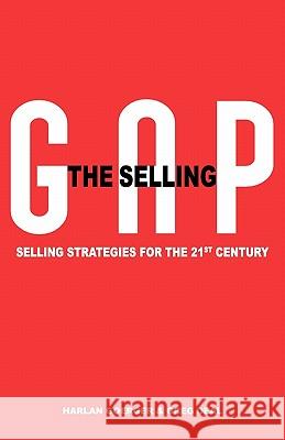 The Selling Gap, Selling Strategies for the 21st Century Harlan H. Goerger Greg Deal Roxane Salonen 9781604612486