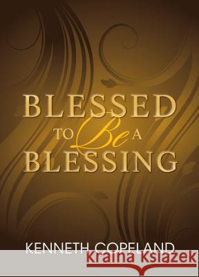 Blessed to Be a Blessing: Understanding True, Biblical Prosperity Kenneth Copeland 9781604630169 Harrison House