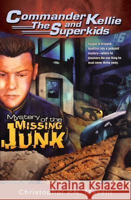 (commander Kellie and the Superkids' Novel #6) the Mystery of the Missing Junk Christopher Pn Maselli 9781604630619