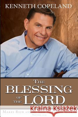 Blessing of the Lord: Makes Rich and He Adds No Sorrow with It Kenneth Copeland 9781604631494 Kenneth Copeland Ministries