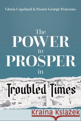 Power to Prosper in Troubled Times Gloria Copeland George Pearsons 9781604634709 Kenneth Copeland Ministries