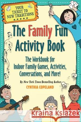The Family Fun Activity Book: The Workbook for Indoor Family Games, Activities, Conversations, and More! Cynthia Copeland 9781604641936