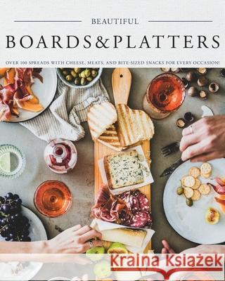 Beautiful Boards & Platters: Over 100 Spreads with Cheese, Meats, and Bite-Sized Snacks for Every Occasion! (Includes Over 100 Perfect Spreads and Servings Boards) Kimberly Stevens 9781604641974 Appleseed Press