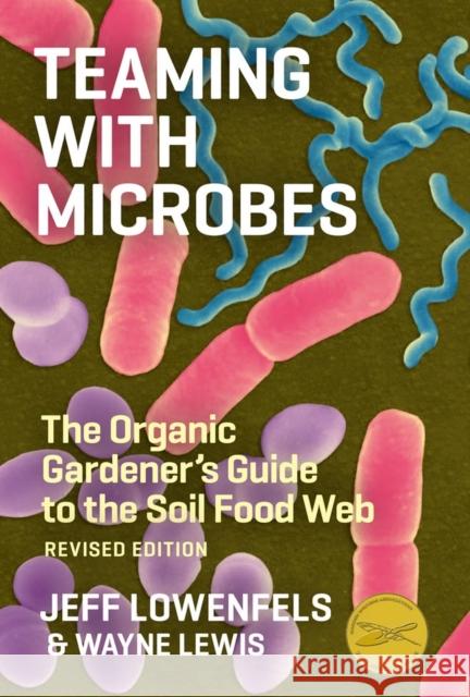 Teaming with Microbes: The Organic Gardener's Guide to the Soil Food Web, Revised Edition Wayne Lewis 9781604691139 Workman Publishing