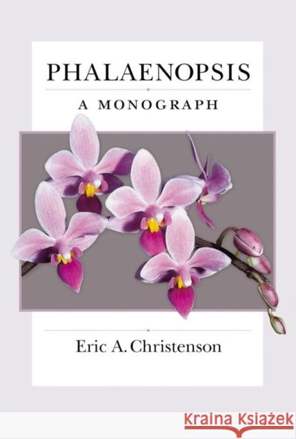 Phalaenopsis: A Monograph Eric A. Christenson 9781604691719 Timber Press (OR)