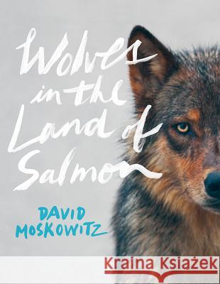 Wolves in the Land of Salmon David Moskowitz 9781604692273 
