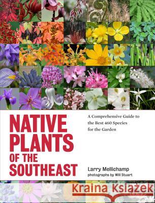 Native Plants of the Southeast: A Comprehensive Guide to the Best 460 Species for the Garden Larry Mellichamp Will Stuart 9781604693232 Timber Press (OR)