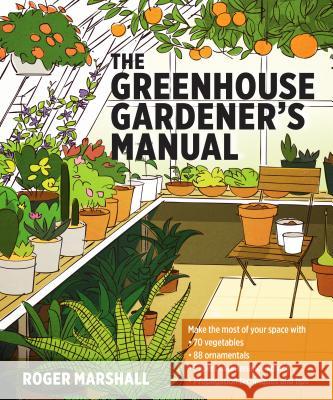 The Greenhouse Gardener's Manual Marshall, Roger 9781604694147 Workman Publishing