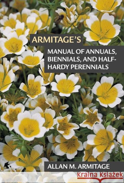 Armitage's Manual of Annuals, Biennials, and Half-Hardy Perennials Allan M. Armitage 9781604694284 Timber Press (OR)