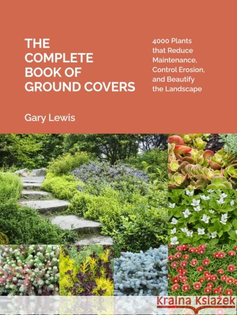 The Complete Book of Ground Covers: 4000 Plants that Reduce Maintenance, Control Erosion, and Beautify the Landscape Gary Lewis 9781604694604 Workman Publishing